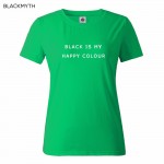 Black Is My Happy Color  Letter Women Men Unisex Black O Neck Cotton T Shirts Printing Fashion Tee Black Tops Lady T-shirt